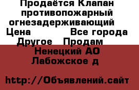 Продаётся Клапан противопожарный огнезадерживающий  › Цена ­ 8 000 - Все города Другое » Продам   . Ненецкий АО,Лабожское д.